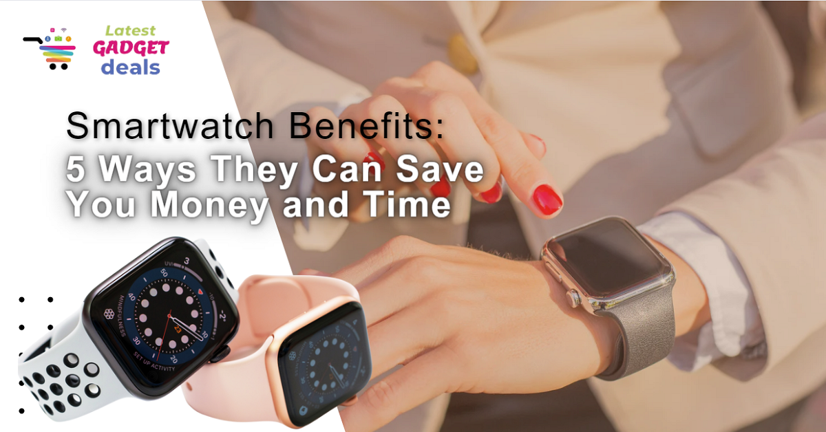 Smartwatch Benefits 5 Ways To Save Money And Time