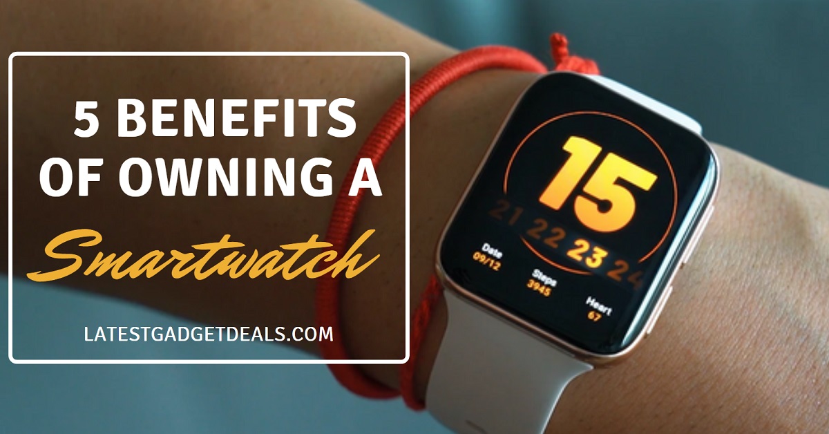 5 Benefits of Owning a Smartwatch Latest Gadget Deals