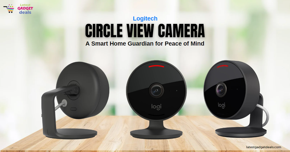 Logitech CIRCLE VIEW CAMERA-A Smart Home Guardian for Peace of Mind